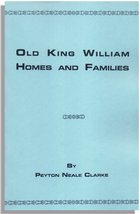 Old King William Homes and Families, An Account of Some of the Old Homesteads and Families of King William County, Virginia, from Its Earliest Settlement 