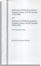 Abstracts of Wills Recorded in Orange County, North Carolina, 1752-1800 and 1800-1850, 2 vols. in 1 