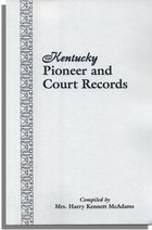 Kentucky Pioneer and Court Records, Abstracts of Early Wills, Deeds, and Marriages . . .