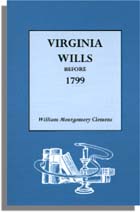Virginia Wills Before 1799, A Complete Abstract Register of All Names Mentioned in over 600 Recorded Wills