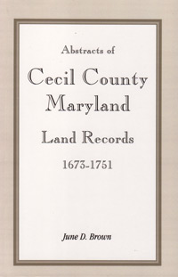 Abstracts Of Cecil County, Maryland Land Records, 1673-1751