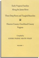 Early Virginia Families Along the James River: Their Deep Roots and Tangled Branches. Vol. I, Henrico County - Goochland County, Virginia