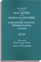 An Index to the Will Books and Intestate Records of Lancaster County, Pennsylvania, 1729-1850 