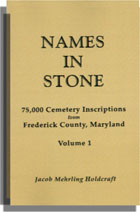 Names in Stone, 75,000 Cemetery Inscriptions From Frederick County, Maryland. Reprinted with 