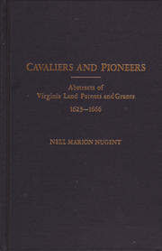 Cavaliers and Pioneers. Abstracts of Virginia Land Patents and Grants, 1623-1666