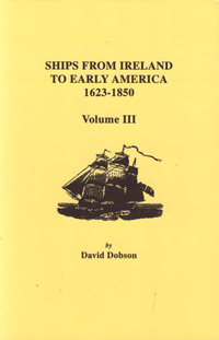 Ships from Ireland to Early America, 1623-1850. Volume III