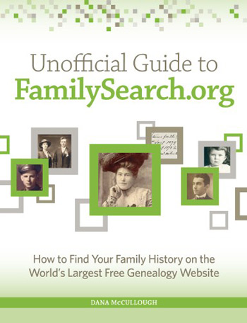 Unofficial Guide to FamilySearch.org, How to Find Your Family History on the Largest Free Genealogy Website