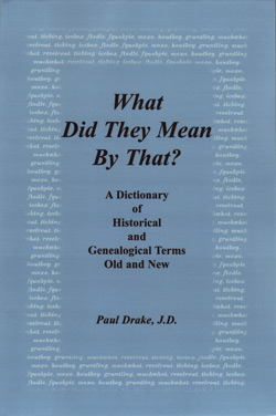 What Did They Mean By That? A Dictionary of Historical and Genealogical Terms, Old and New