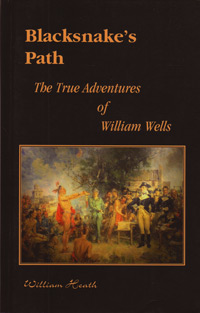 Blacksnake’s Path: The True Adventures of William Wells