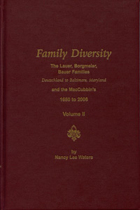 Family Diversity – The Lauer, Borgmeier, Bauer Families – Deutschland to Baltimore, Maryland and the MacCubbin’s 1650 to 2006 Vol. II 