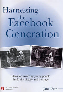 Harnessing the Facebook Generation: Ideas for Involving Young People in Family History and Heritage